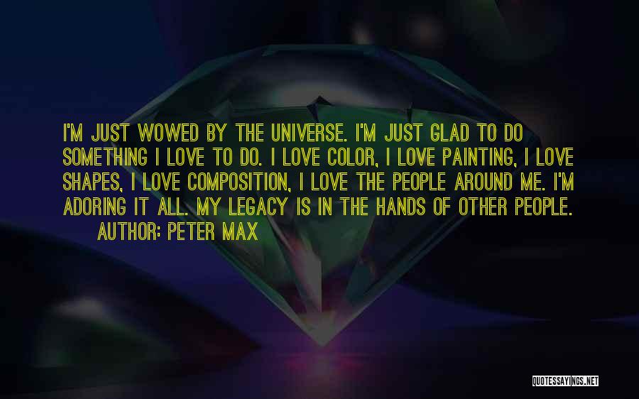 Peter Max Quotes: I'm Just Wowed By The Universe. I'm Just Glad To Do Something I Love To Do. I Love Color, I