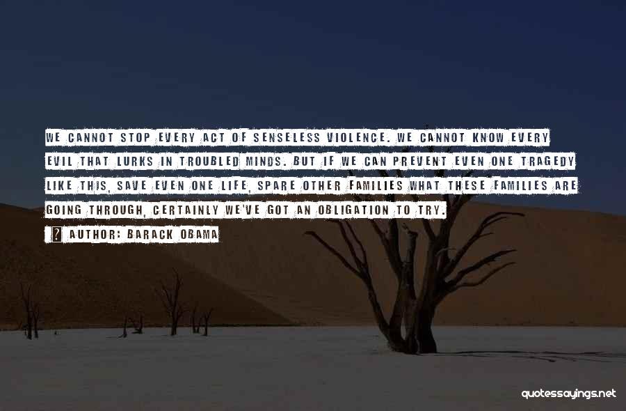 Barack Obama Quotes: We Cannot Stop Every Act Of Senseless Violence. We Cannot Know Every Evil That Lurks In Troubled Minds. But If