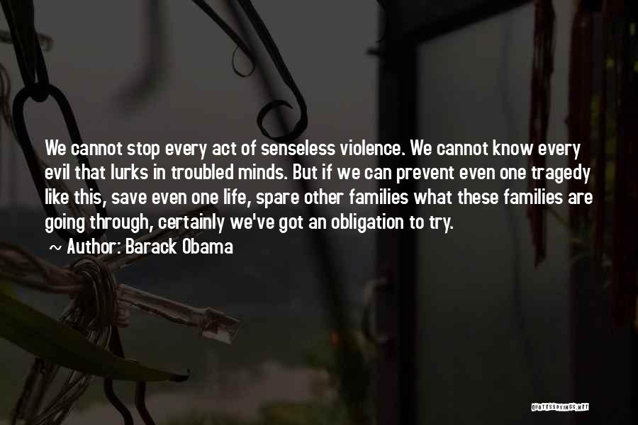 Barack Obama Quotes: We Cannot Stop Every Act Of Senseless Violence. We Cannot Know Every Evil That Lurks In Troubled Minds. But If