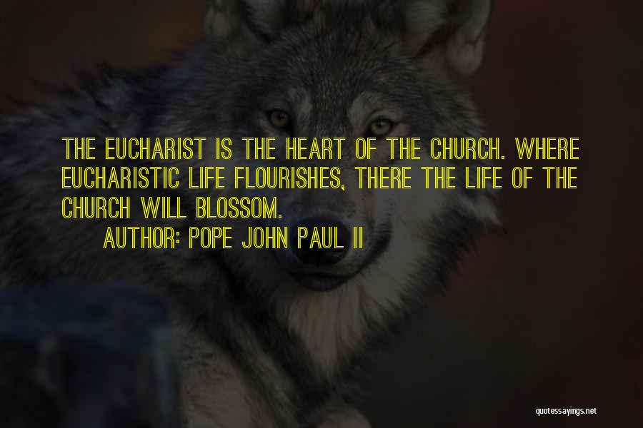 Pope John Paul II Quotes: The Eucharist Is The Heart Of The Church. Where Eucharistic Life Flourishes, There The Life Of The Church Will Blossom.