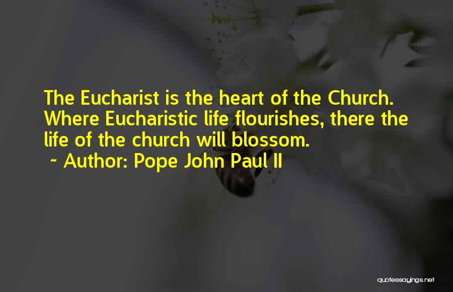 Pope John Paul II Quotes: The Eucharist Is The Heart Of The Church. Where Eucharistic Life Flourishes, There The Life Of The Church Will Blossom.