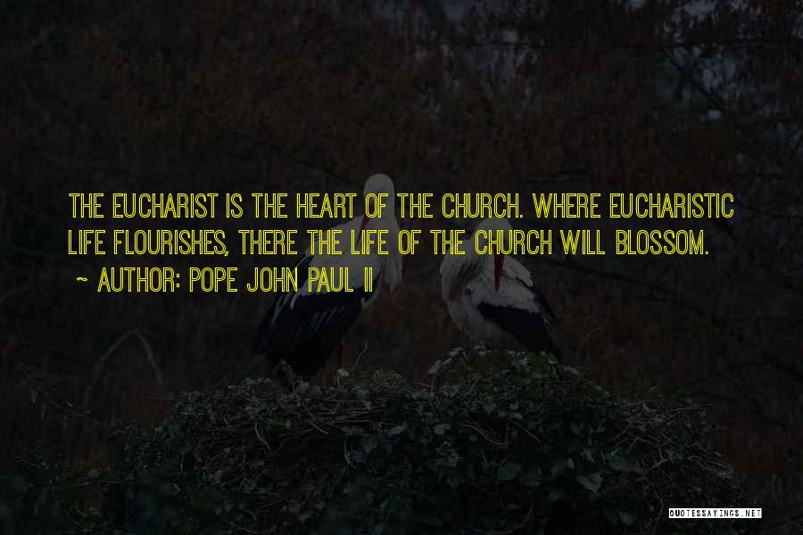 Pope John Paul II Quotes: The Eucharist Is The Heart Of The Church. Where Eucharistic Life Flourishes, There The Life Of The Church Will Blossom.