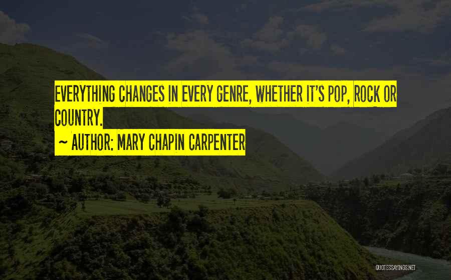 Mary Chapin Carpenter Quotes: Everything Changes In Every Genre, Whether It's Pop, Rock Or Country.