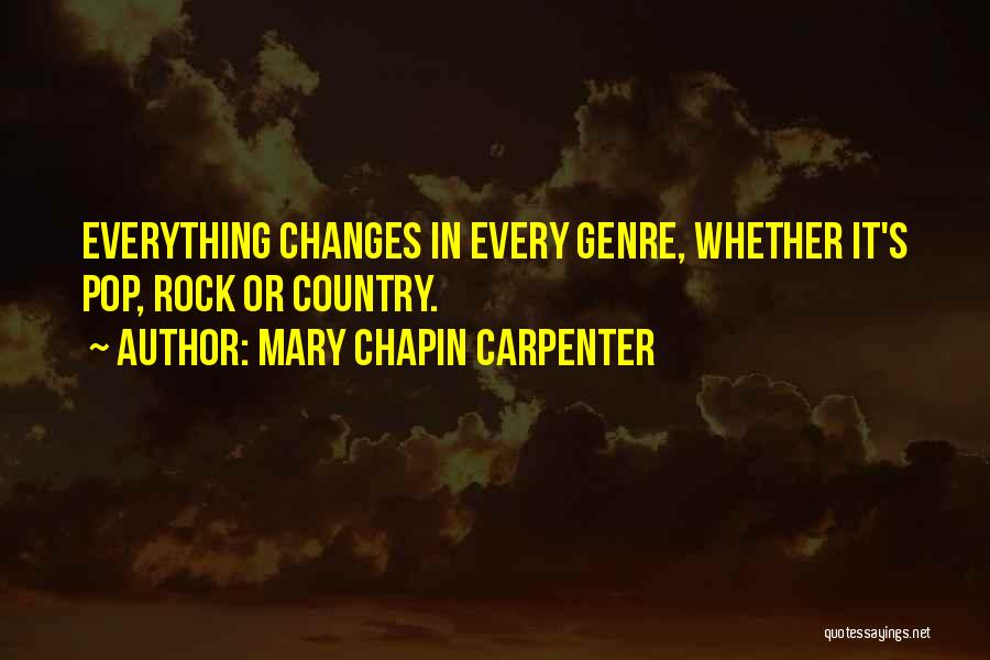 Mary Chapin Carpenter Quotes: Everything Changes In Every Genre, Whether It's Pop, Rock Or Country.