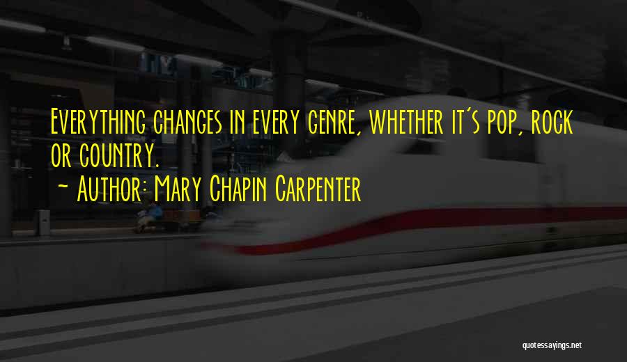 Mary Chapin Carpenter Quotes: Everything Changes In Every Genre, Whether It's Pop, Rock Or Country.