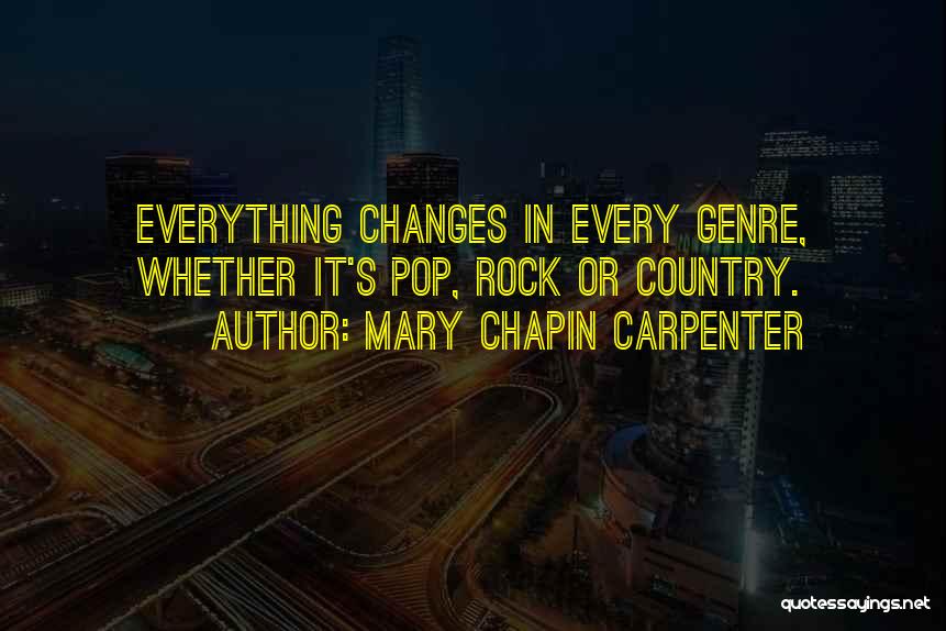 Mary Chapin Carpenter Quotes: Everything Changes In Every Genre, Whether It's Pop, Rock Or Country.