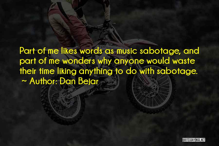 Dan Bejar Quotes: Part Of Me Likes Words As Music Sabotage, And Part Of Me Wonders Why Anyone Would Waste Their Time Liking