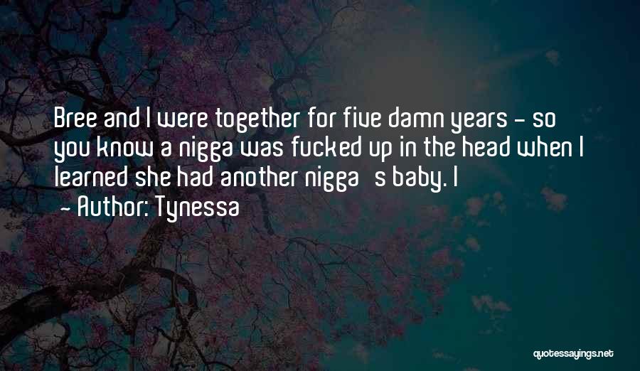 Tynessa Quotes: Bree And I Were Together For Five Damn Years - So You Know A Nigga Was Fucked Up In The
