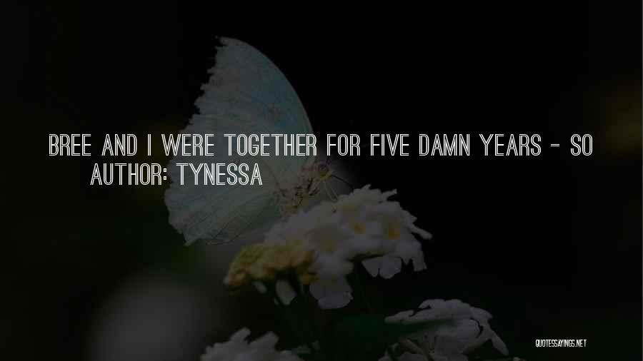 Tynessa Quotes: Bree And I Were Together For Five Damn Years - So You Know A Nigga Was Fucked Up In The