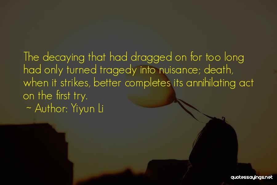 Yiyun Li Quotes: The Decaying That Had Dragged On For Too Long Had Only Turned Tragedy Into Nuisance; Death, When It Strikes, Better