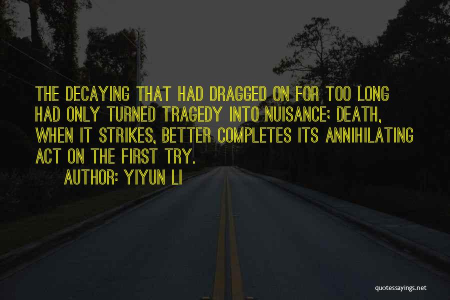 Yiyun Li Quotes: The Decaying That Had Dragged On For Too Long Had Only Turned Tragedy Into Nuisance; Death, When It Strikes, Better