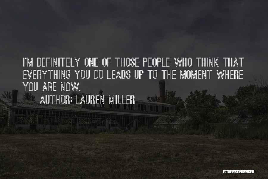 Lauren Miller Quotes: I'm Definitely One Of Those People Who Think That Everything You Do Leads Up To The Moment Where You Are