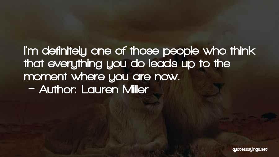 Lauren Miller Quotes: I'm Definitely One Of Those People Who Think That Everything You Do Leads Up To The Moment Where You Are