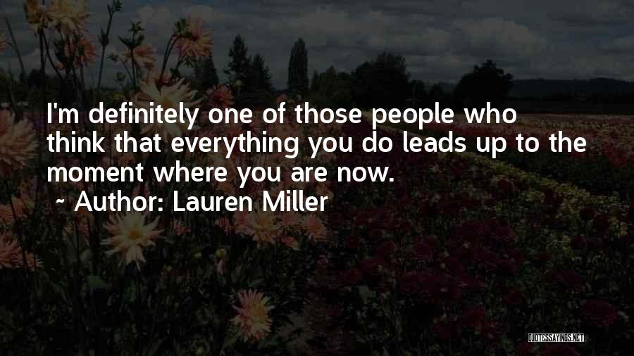 Lauren Miller Quotes: I'm Definitely One Of Those People Who Think That Everything You Do Leads Up To The Moment Where You Are