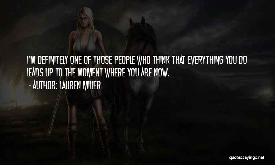 Lauren Miller Quotes: I'm Definitely One Of Those People Who Think That Everything You Do Leads Up To The Moment Where You Are