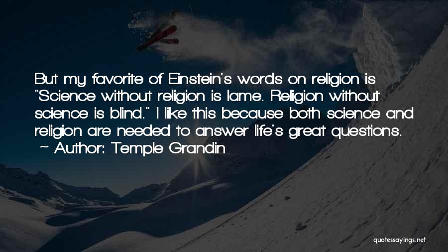 Temple Grandin Quotes: But My Favorite Of Einstein's Words On Religion Is Science Without Religion Is Lame. Religion Without Science Is Blind. I
