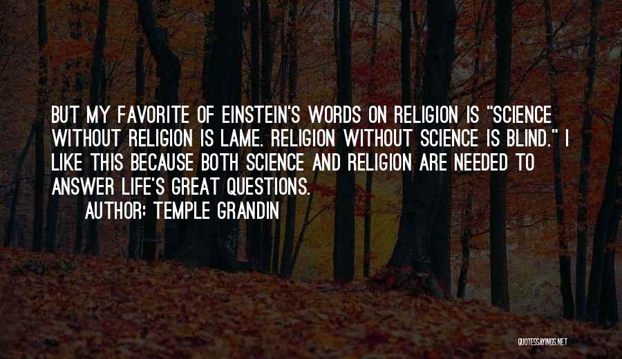 Temple Grandin Quotes: But My Favorite Of Einstein's Words On Religion Is Science Without Religion Is Lame. Religion Without Science Is Blind. I