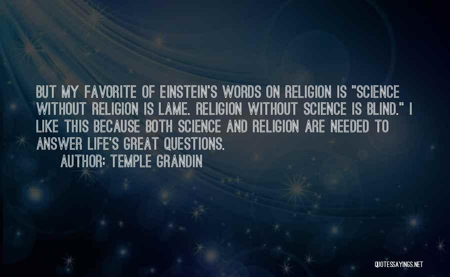 Temple Grandin Quotes: But My Favorite Of Einstein's Words On Religion Is Science Without Religion Is Lame. Religion Without Science Is Blind. I