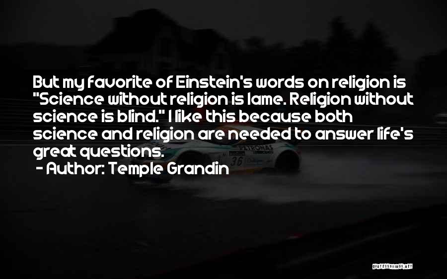 Temple Grandin Quotes: But My Favorite Of Einstein's Words On Religion Is Science Without Religion Is Lame. Religion Without Science Is Blind. I
