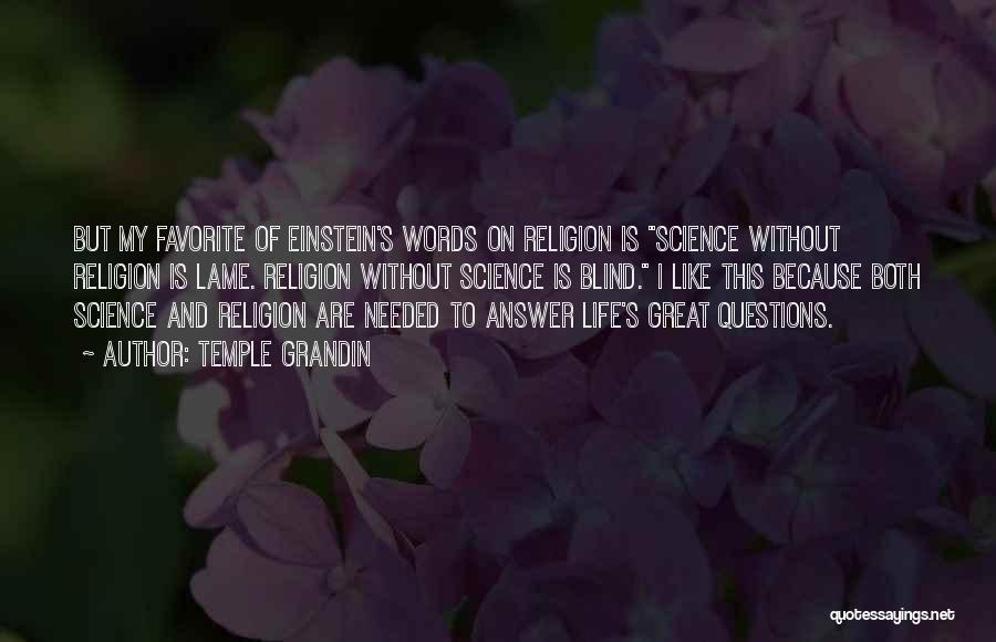 Temple Grandin Quotes: But My Favorite Of Einstein's Words On Religion Is Science Without Religion Is Lame. Religion Without Science Is Blind. I