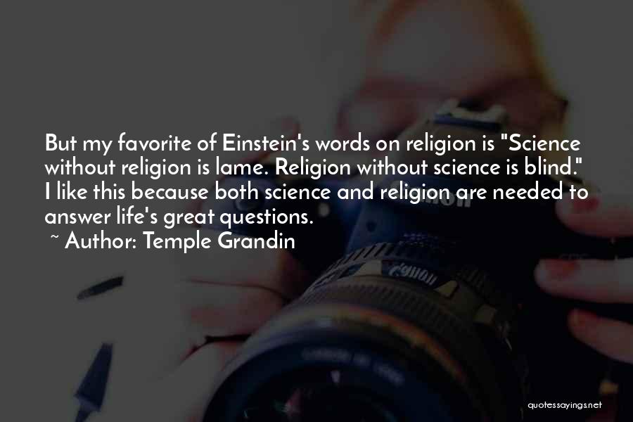 Temple Grandin Quotes: But My Favorite Of Einstein's Words On Religion Is Science Without Religion Is Lame. Religion Without Science Is Blind. I