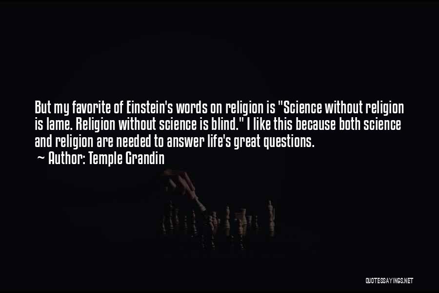 Temple Grandin Quotes: But My Favorite Of Einstein's Words On Religion Is Science Without Religion Is Lame. Religion Without Science Is Blind. I