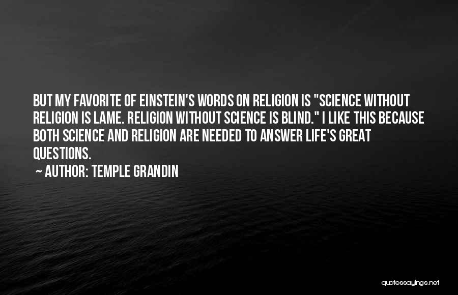 Temple Grandin Quotes: But My Favorite Of Einstein's Words On Religion Is Science Without Religion Is Lame. Religion Without Science Is Blind. I