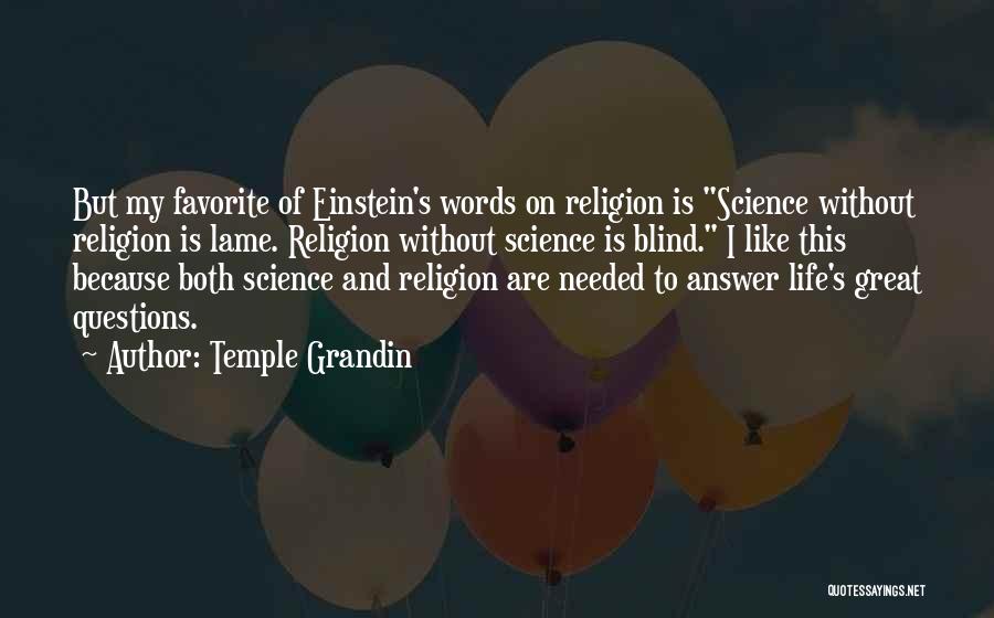 Temple Grandin Quotes: But My Favorite Of Einstein's Words On Religion Is Science Without Religion Is Lame. Religion Without Science Is Blind. I