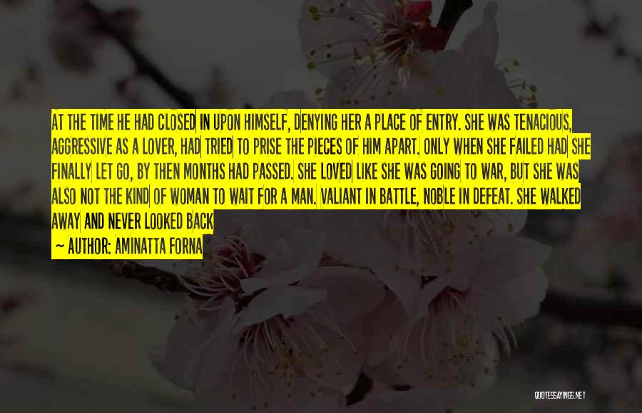 Aminatta Forna Quotes: At The Time He Had Closed In Upon Himself, Denying Her A Place Of Entry. She Was Tenacious, Aggressive As