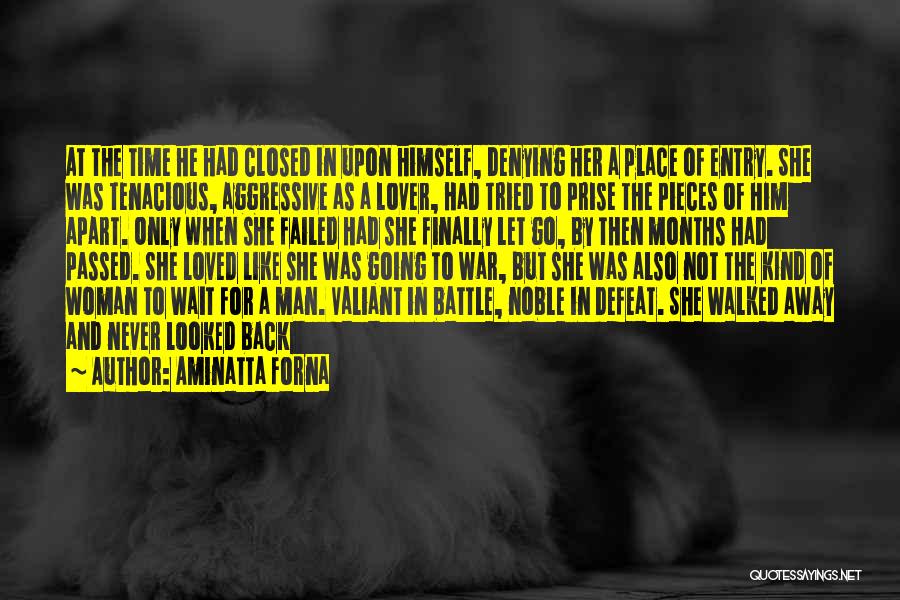 Aminatta Forna Quotes: At The Time He Had Closed In Upon Himself, Denying Her A Place Of Entry. She Was Tenacious, Aggressive As