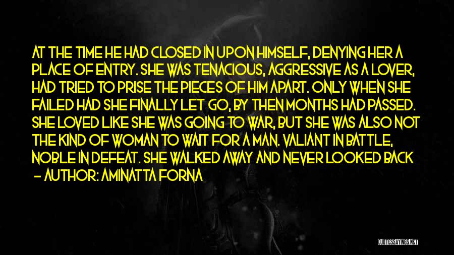 Aminatta Forna Quotes: At The Time He Had Closed In Upon Himself, Denying Her A Place Of Entry. She Was Tenacious, Aggressive As