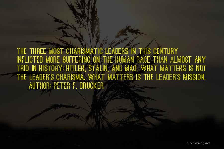 Peter F. Drucker Quotes: The Three Most Charismatic Leaders In This Century Inflicted More Suffering On The Human Race Than Almost Any Trio In