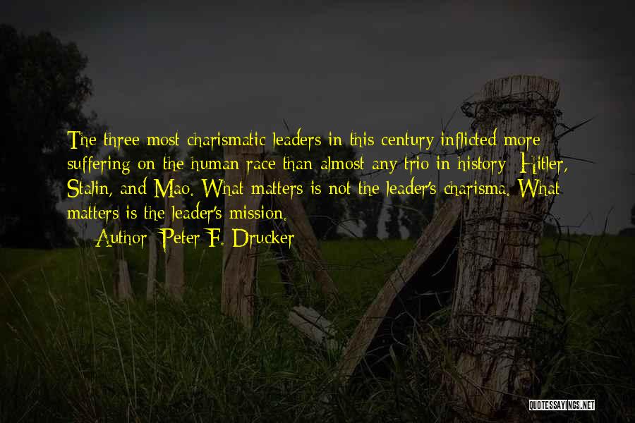 Peter F. Drucker Quotes: The Three Most Charismatic Leaders In This Century Inflicted More Suffering On The Human Race Than Almost Any Trio In