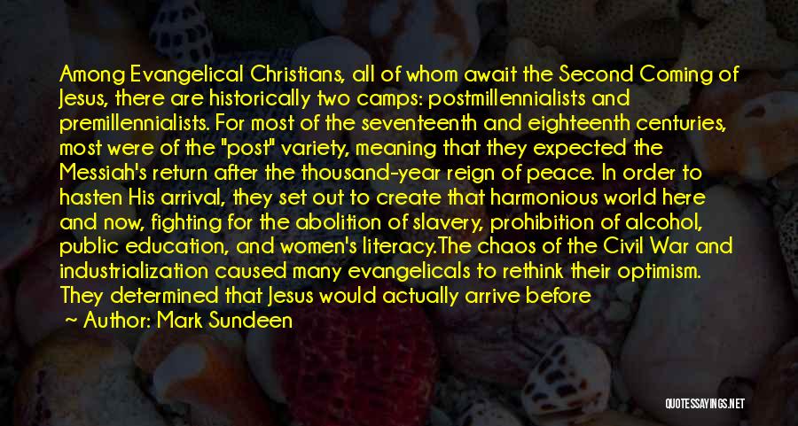 Mark Sundeen Quotes: Among Evangelical Christians, All Of Whom Await The Second Coming Of Jesus, There Are Historically Two Camps: Postmillennialists And Premillennialists.