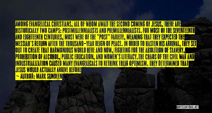 Mark Sundeen Quotes: Among Evangelical Christians, All Of Whom Await The Second Coming Of Jesus, There Are Historically Two Camps: Postmillennialists And Premillennialists.