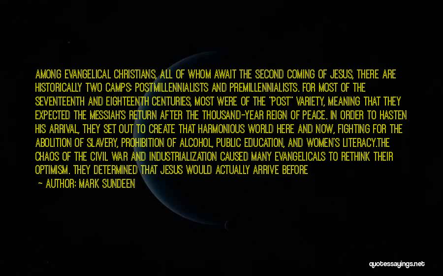 Mark Sundeen Quotes: Among Evangelical Christians, All Of Whom Await The Second Coming Of Jesus, There Are Historically Two Camps: Postmillennialists And Premillennialists.