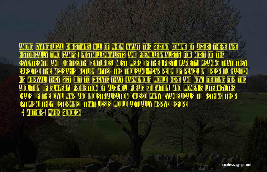 Mark Sundeen Quotes: Among Evangelical Christians, All Of Whom Await The Second Coming Of Jesus, There Are Historically Two Camps: Postmillennialists And Premillennialists.