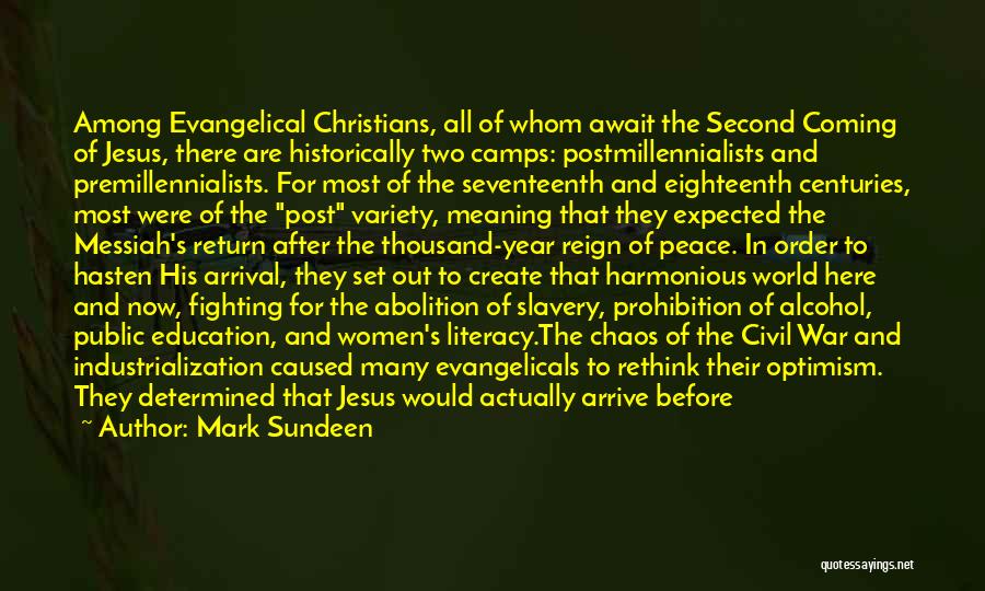 Mark Sundeen Quotes: Among Evangelical Christians, All Of Whom Await The Second Coming Of Jesus, There Are Historically Two Camps: Postmillennialists And Premillennialists.