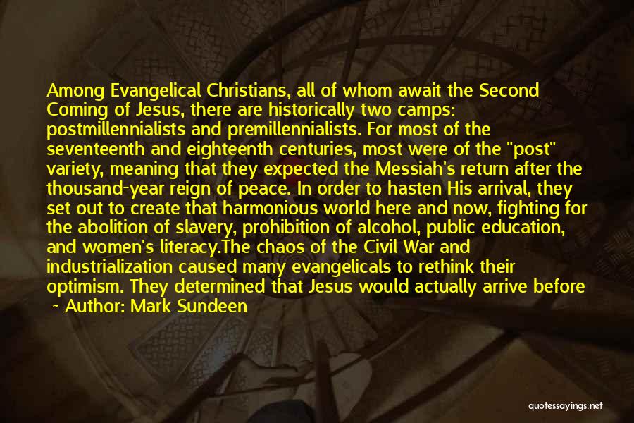 Mark Sundeen Quotes: Among Evangelical Christians, All Of Whom Await The Second Coming Of Jesus, There Are Historically Two Camps: Postmillennialists And Premillennialists.