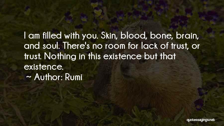 Rumi Quotes: I Am Filled With You. Skin, Blood, Bone, Brain, And Soul. There's No Room For Lack Of Trust, Or Trust.