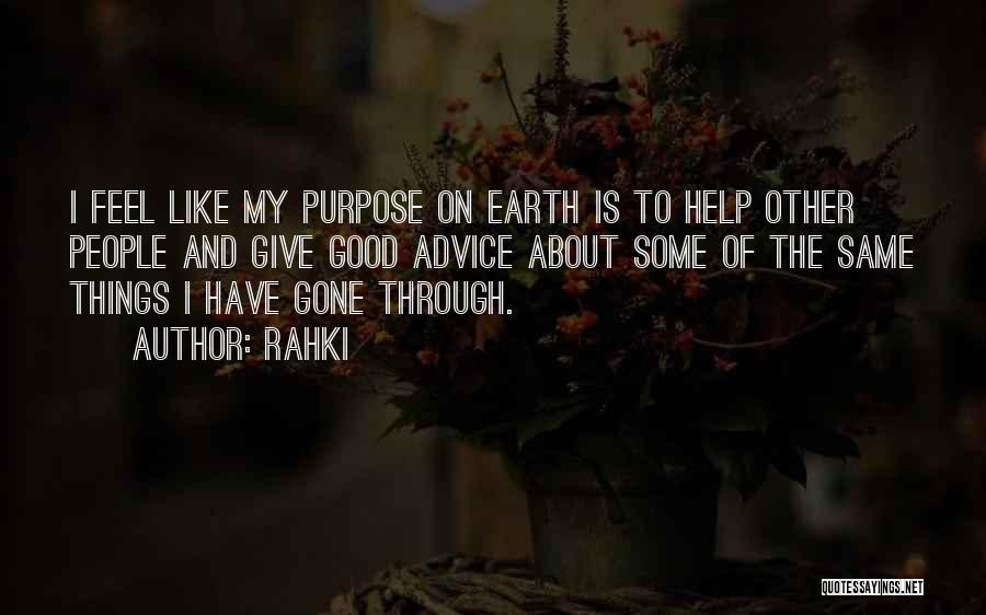 Rahki Quotes: I Feel Like My Purpose On Earth Is To Help Other People And Give Good Advice About Some Of The