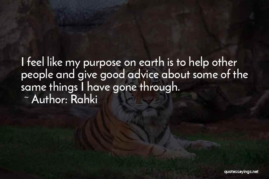 Rahki Quotes: I Feel Like My Purpose On Earth Is To Help Other People And Give Good Advice About Some Of The