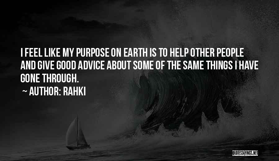 Rahki Quotes: I Feel Like My Purpose On Earth Is To Help Other People And Give Good Advice About Some Of The