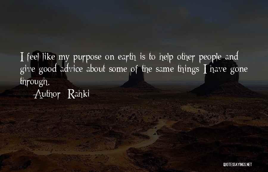 Rahki Quotes: I Feel Like My Purpose On Earth Is To Help Other People And Give Good Advice About Some Of The