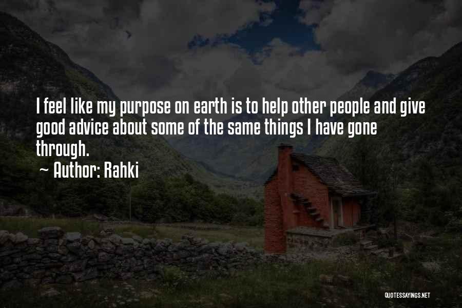 Rahki Quotes: I Feel Like My Purpose On Earth Is To Help Other People And Give Good Advice About Some Of The