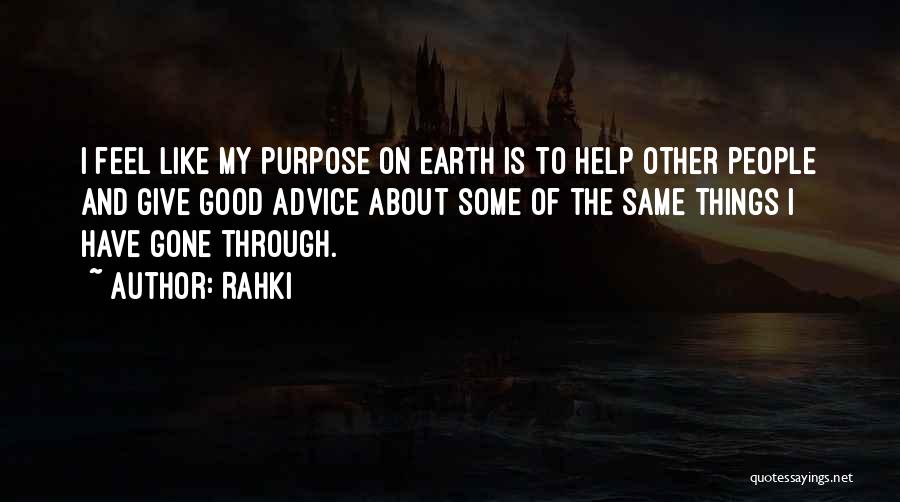 Rahki Quotes: I Feel Like My Purpose On Earth Is To Help Other People And Give Good Advice About Some Of The