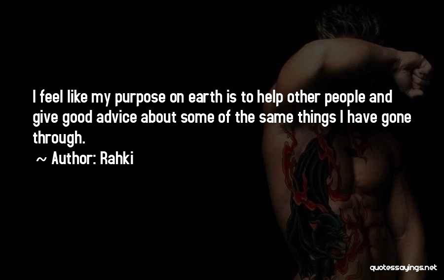 Rahki Quotes: I Feel Like My Purpose On Earth Is To Help Other People And Give Good Advice About Some Of The