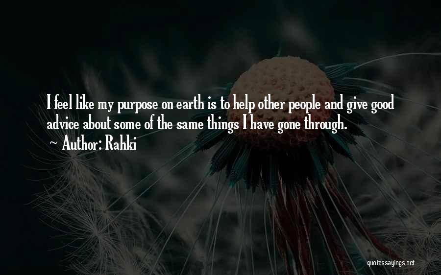 Rahki Quotes: I Feel Like My Purpose On Earth Is To Help Other People And Give Good Advice About Some Of The