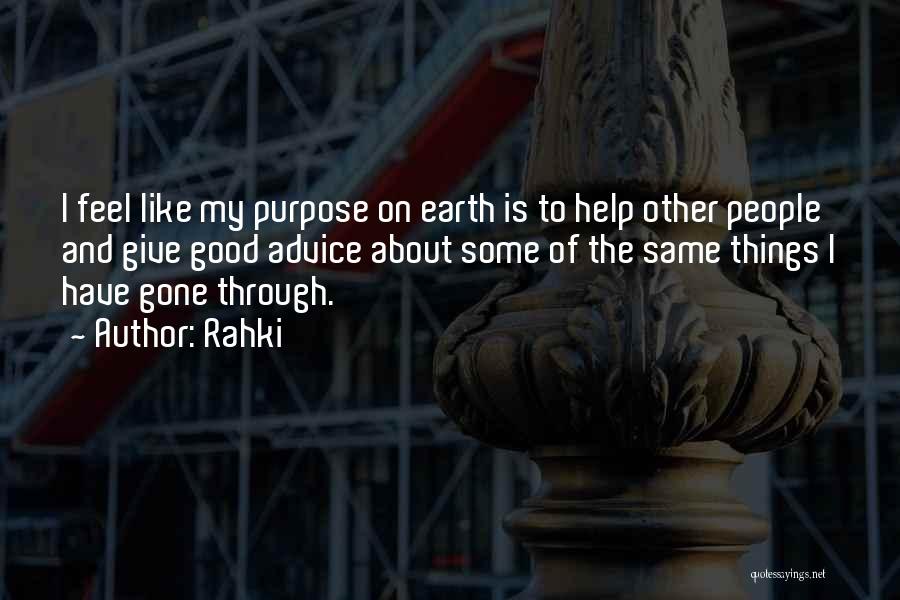 Rahki Quotes: I Feel Like My Purpose On Earth Is To Help Other People And Give Good Advice About Some Of The