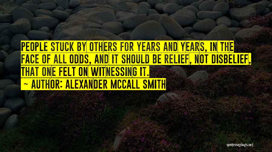 Alexander McCall Smith Quotes: People Stuck By Others For Years And Years, In The Face Of All Odds, And It Should Be Relief, Not